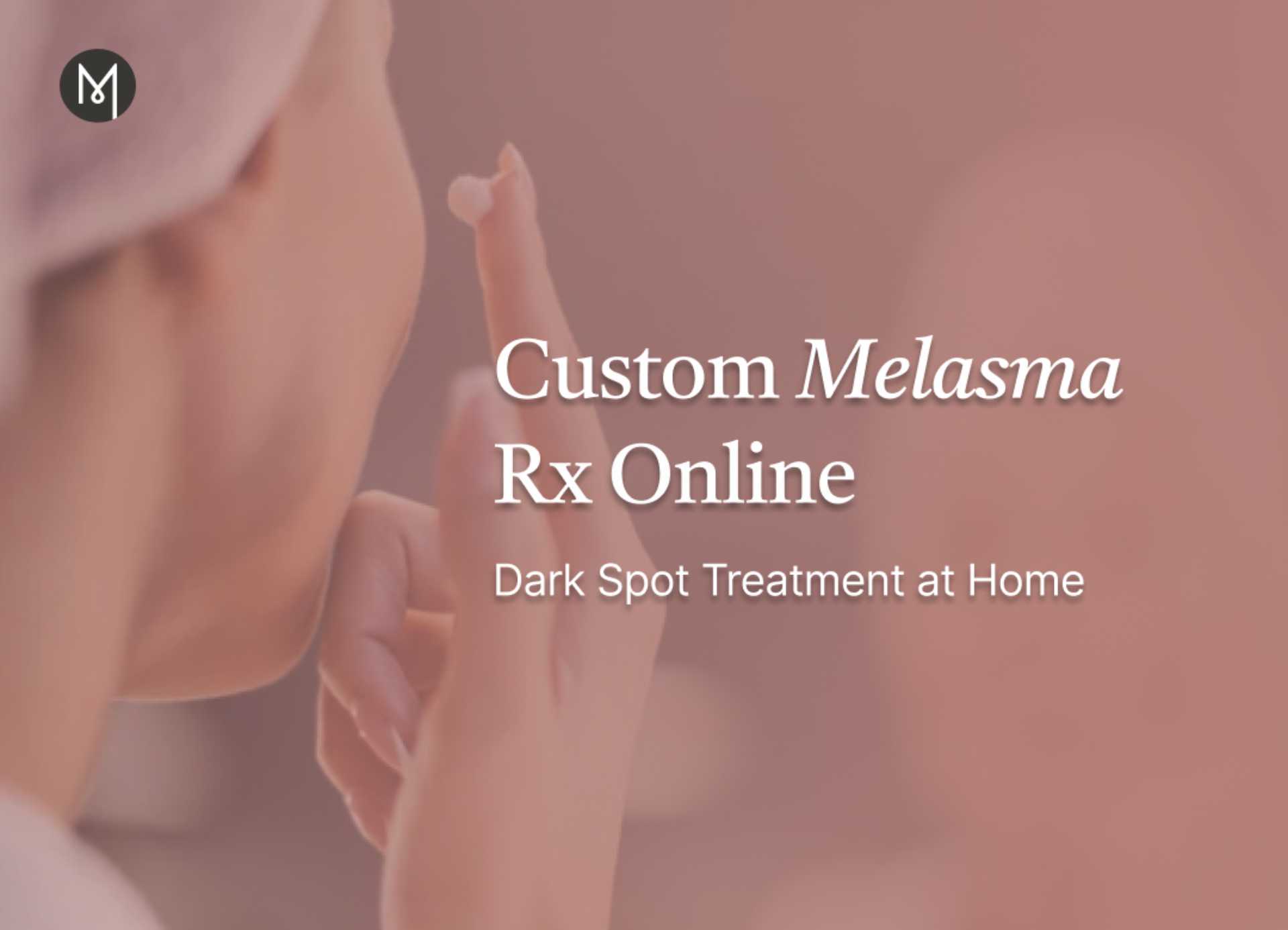 Custom Melasma Rx Online: Dark Spot Treatment at Home
