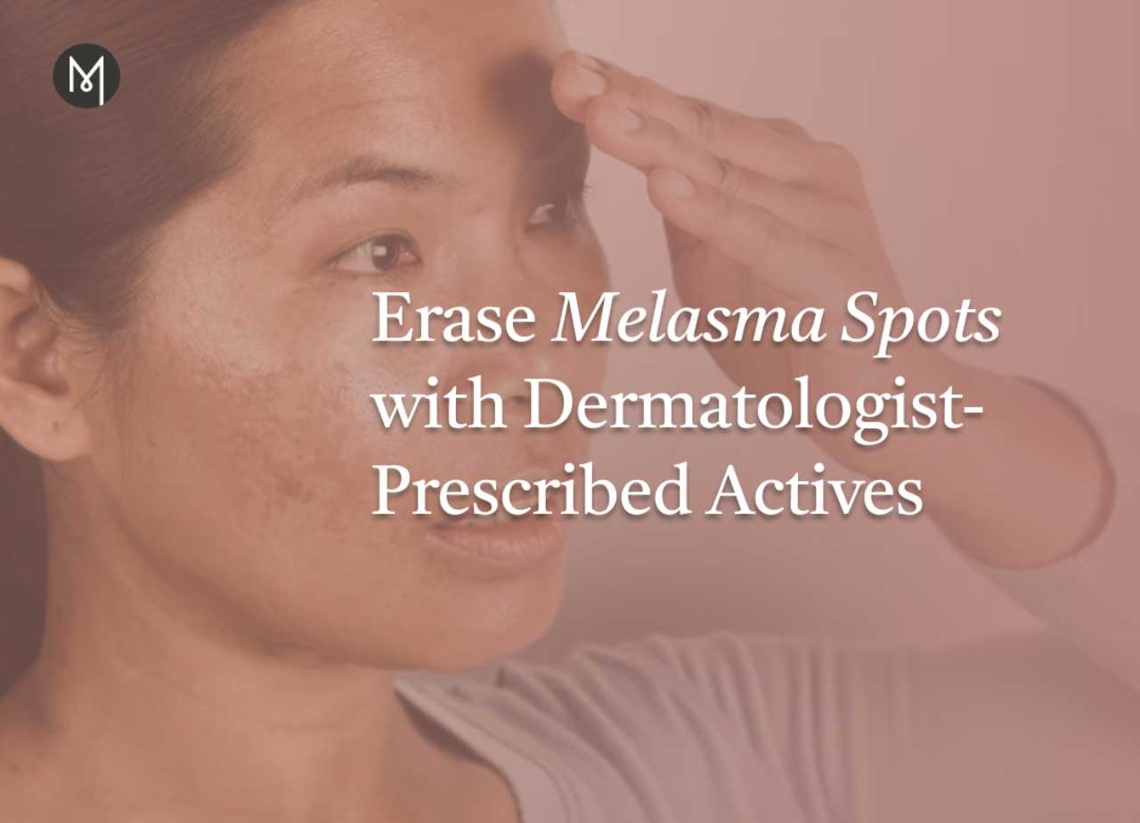 Erase Melasma Spots with Dermatologist-Prescribed Actives