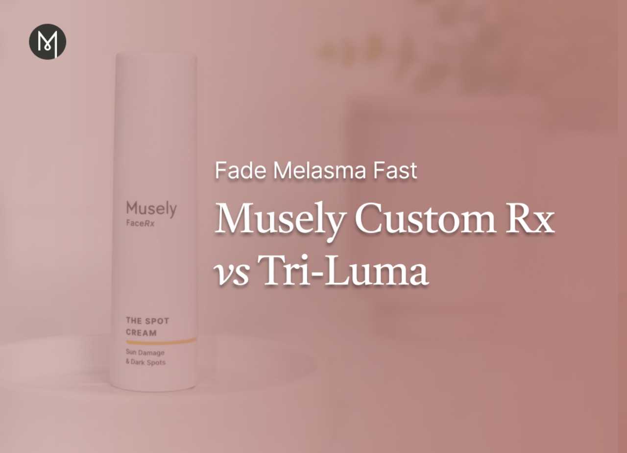 Fade Melasma Fast: Musely Custom Rx vs Tri-Luma